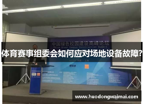 体育赛事组委会如何应对场地设备故障？