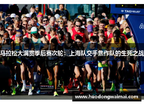 马拉松大满贯季后赛次轮：上海队交手焦作队的生死之战