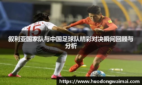 叙利亚国家队与中国足球队精彩对决瞬间回顾与分析